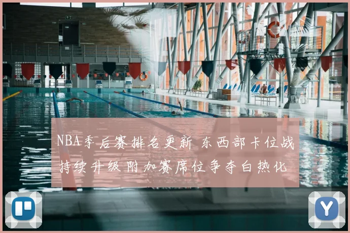 NBA季后赛排名更新 东西部卡位战持续升级 附加赛席位争夺白热化