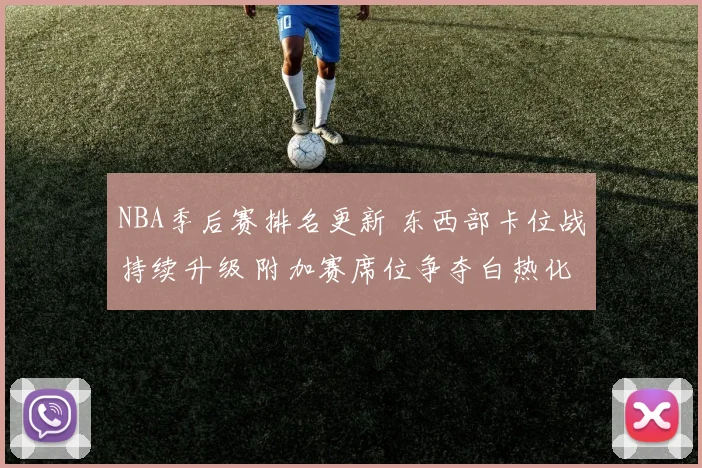 NBA季后赛排名更新 东西部卡位战持续升级 附加赛席位争夺白热化