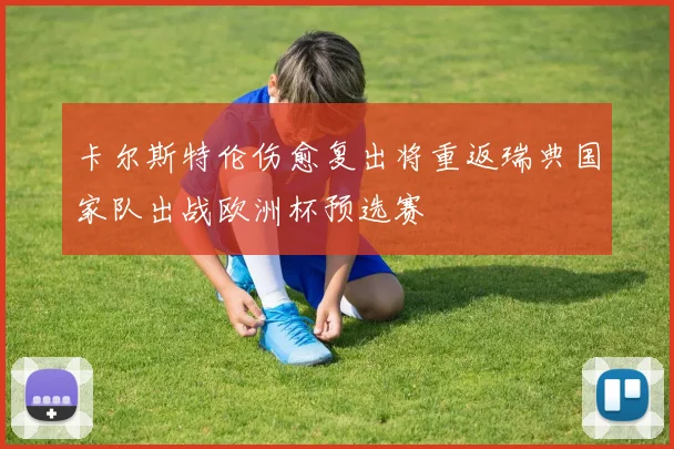 卡尔斯特伦伤愈复出将重返瑞典国家队出战欧洲杯预选赛