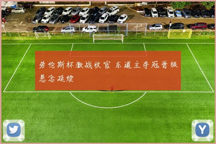 劳伦斯杯激战收官 东道主夺冠晋级悬念延续