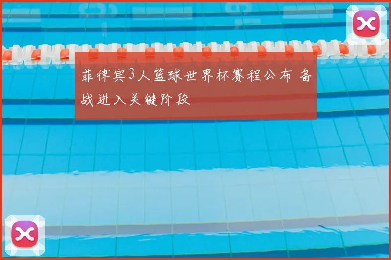 菲律宾3人篮球世界杯赛程公布 备战进入关键阶段