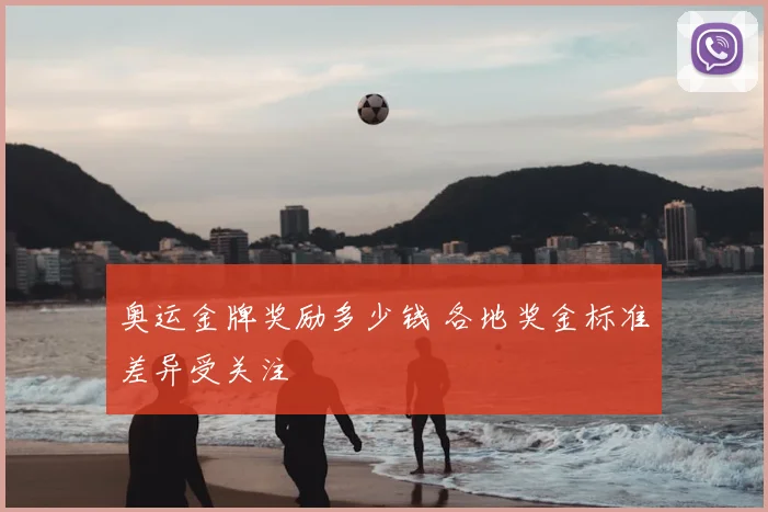 奥运金牌奖励多少钱 各地奖金标准差异受关注