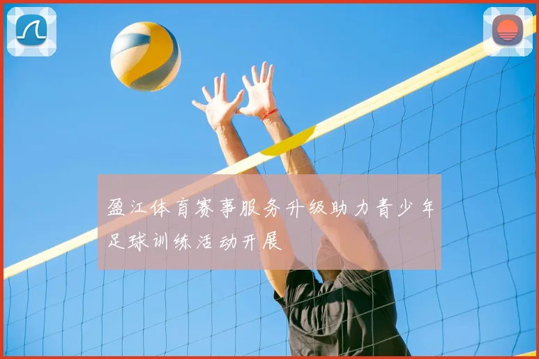 盈江体育赛事服务升级助力青少年足球训练活动开展