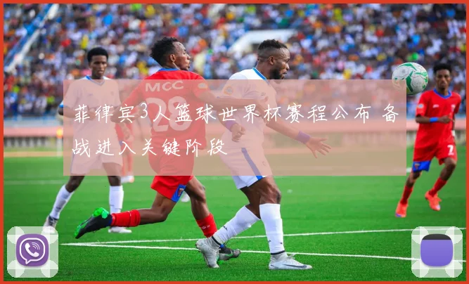 菲律宾3人篮球世界杯赛程公布 备战进入关键阶段